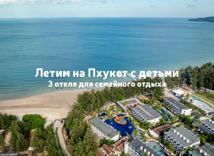 В семейный отпуск на Пхукет: 3 отеля для отдыха с детьми